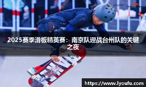 2025赛季滑板精英赛：南京队迎战台州队的关键之夜